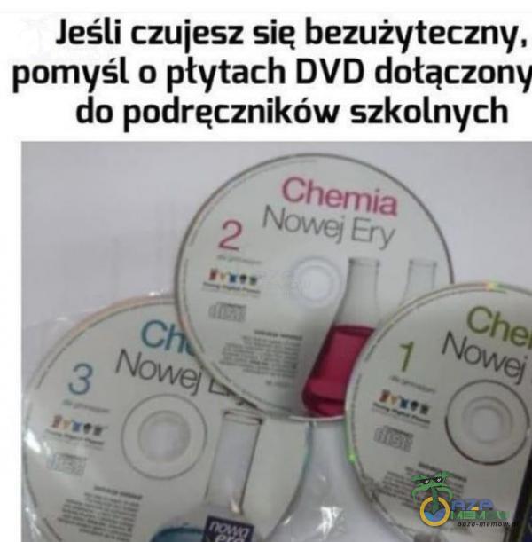 Jeśli czujesz sie bezużyteczny, pomyśl o płytach DVD dołączony do podręczników szkolnych Chemia 1