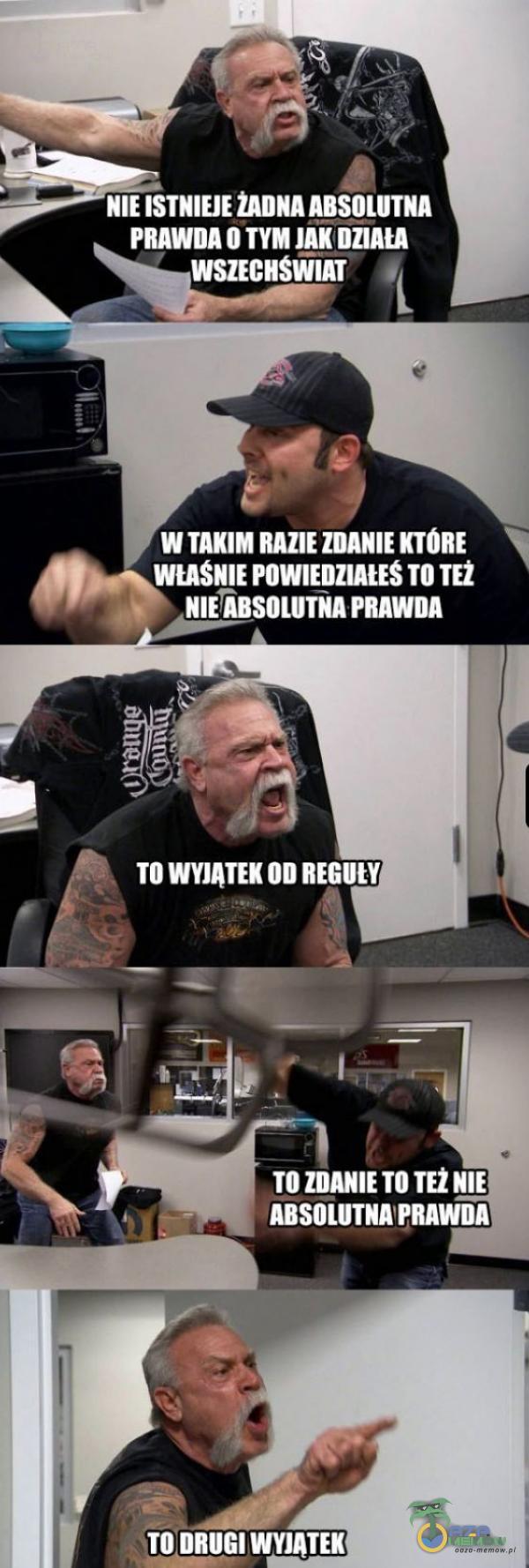 NIE ISTNIEJE ABSOLUTNA PRAWDA O TYM JAK WSZECHSWIAT W TAKIM RAZIE ZDANIE WUSNIE POWIEDZIAŁES TO PRAWDA TO ZDANIE TOTEŽNIE ABSOLUTNAPRAWDA TO DRUGI WYJĄTEK