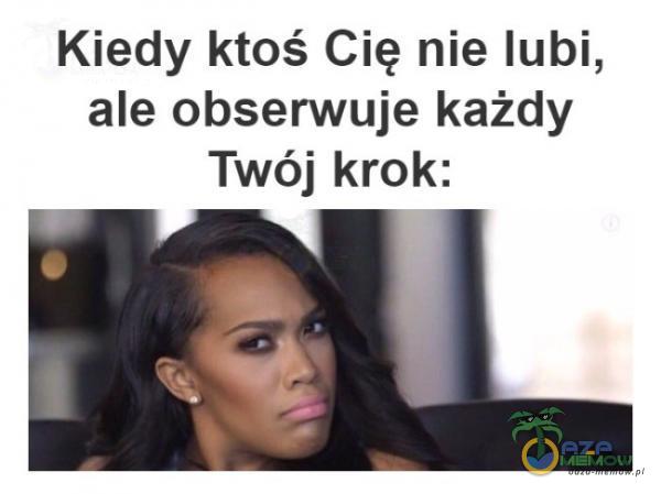 Kiedy ktoś Cię nie lubi, ale obserwuje każdy Twój krok: