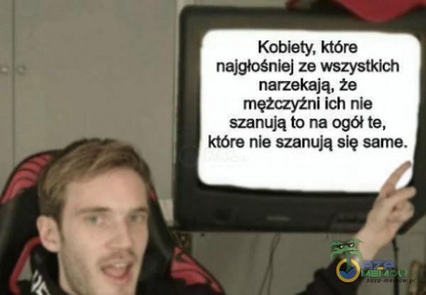 Kobiety, która najgłośniej ze wezystkich arzekają, że aiężrajini ich nie szanują to na ogół ta, kióre nia szanują się same.