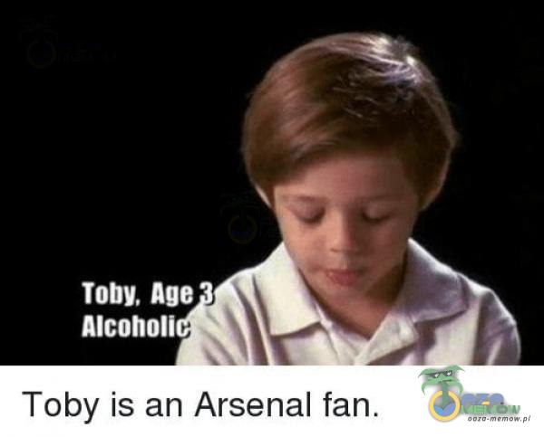 Toby, Age Alcoholi Toby is an Arsenal fan.