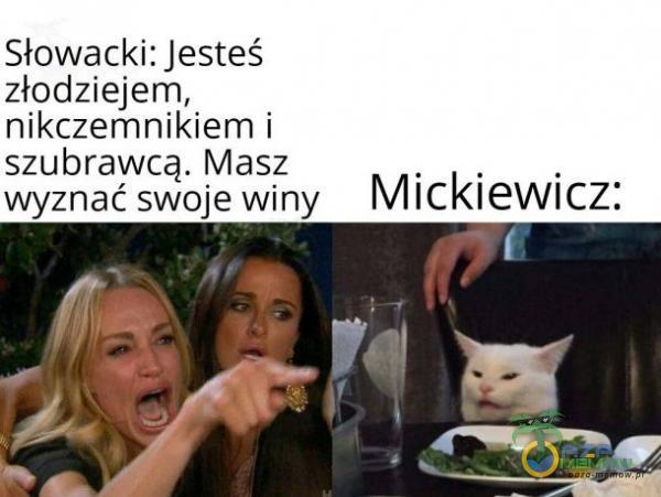 Słowacki:)esteś złodziejem, n|kczemn|k|em | szubrawcą. Masz . . . wyznaćswojewiny MICKIEWICZ: