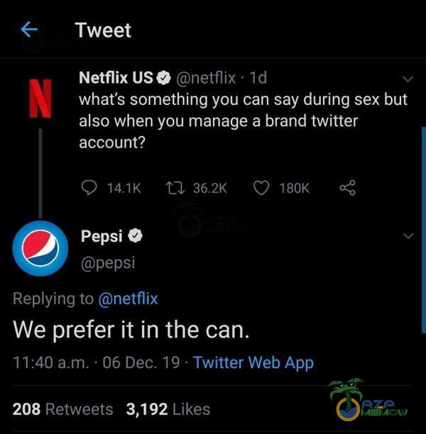 Tweet Netflix US O netflix • Id whaťs something you can say during sex but also when you manage a brand twitter account? 0 Pepsi O pepsi Reying to netflix We prefer ił in the can. I I • 06 Dec. 19 • Twitter Web App Likes 208 Retweets 3,192