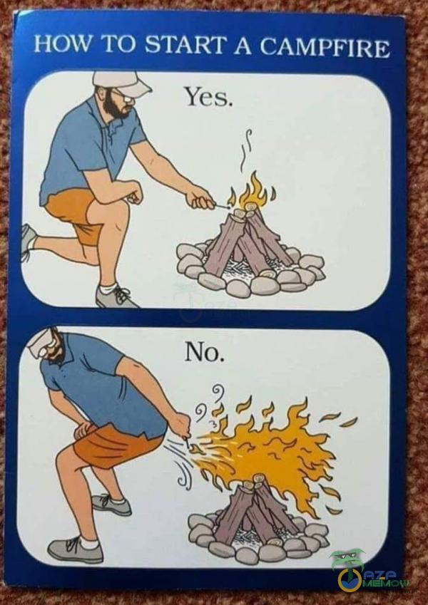 HOW To START A CAMPFIRE Yes. No.