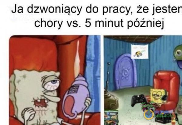 Ja dzwoniący do pracy, że jester chory vs. 5 minut później