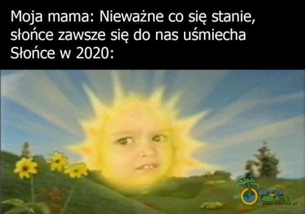 Moja mama: Nieważne co się stanie, słońce zawsze sią do nas uśmiecha Słońce w 2020: