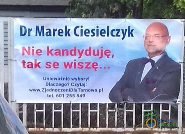 Dr Marek Ciesielczyk - Nie kandyduję, tak se wiszę... Unieważnić wybory! Dlaczego? Czytaj: . teł. 601 255 849