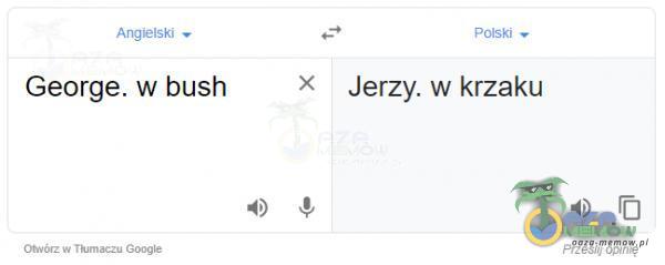 Angielski George. w bush Otwórz w Thłmaczu Google x Polski Jerzy. w krzaku PrzeSJ1 opł,nș
