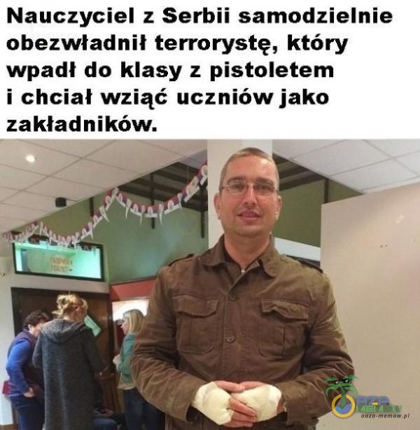 Nauczyciel z Serbii samodzielnie obezwładnił terrorystę, który wpadł do klasy z pistoletem i chciał wziąć uczniów jako zakładników.
