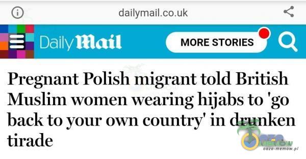 MORE STORIES Pregnant Polish migrant told British Muslim women wearing hijabs to go back to your own country in drunken tirade