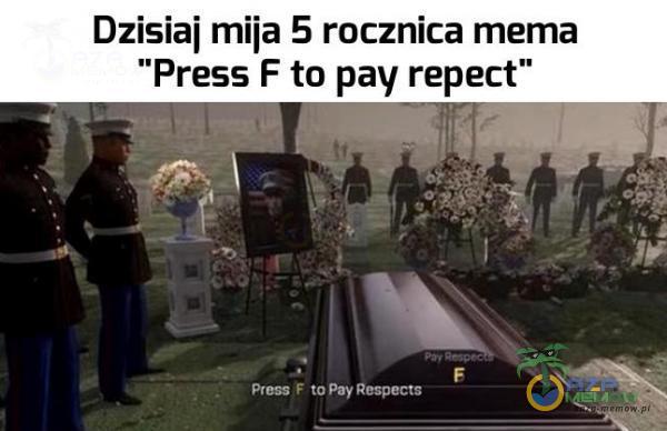 Dzisiaj mija 5 rocznica mema Press F to pay repect press F to Pay Respects