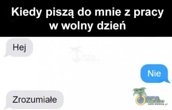 Kiedy piszą do mnie z pracy w wolny dzień Hej Zrozumiałe