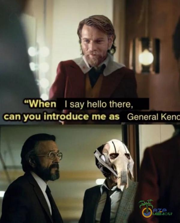 When I say hello there, can you introduce me as Generał Kenc