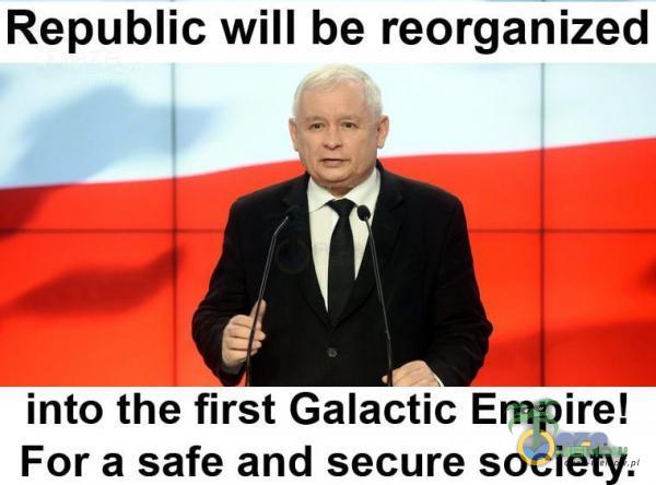 Republic will be reorganized into the first Galactic Empire! For a safe and secure society.