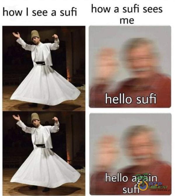 how I see a sufi how a sufi sees me hello sufi hŕllo again sufi