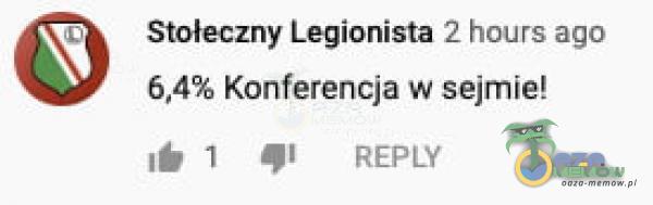 Stołeczny Legionista 2 hours ago 6,4% Konferencja w sejmie! 1 REPLY