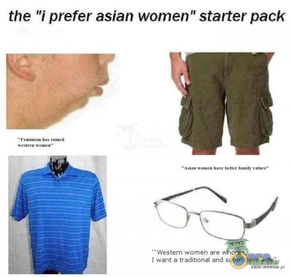 the i prefer asian women starter pack Western women are whores, I want a traditional and submissive wife”