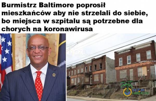 Burmistrz Baltimore poprosił mieszkańców aby nie strzelali do siebie, bo miiejsca w szpitalu są potrzebne dla chorych na koronawirusa