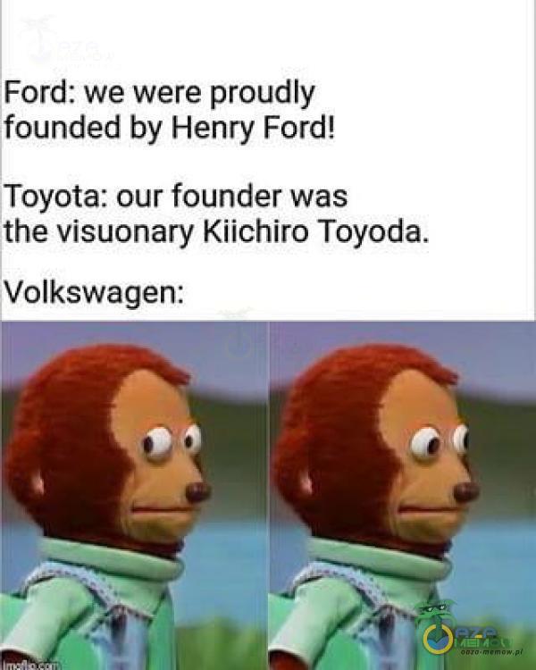 Ford: we were proudly founded by Henry Ford! Toyota: our founder was the visuonary Kiichiro Toyoda. Volkswagen: