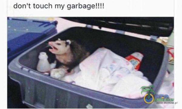 don t touch my garbage!!!!