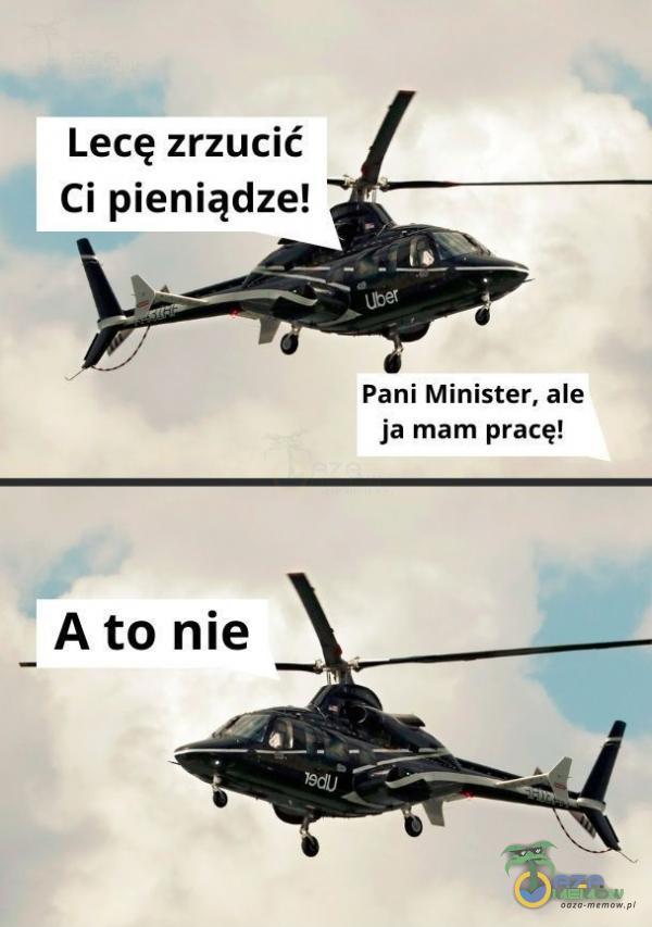 Lecę zrzucić | Ci pieniądze! Pani Minister, ale ja mam pracę!