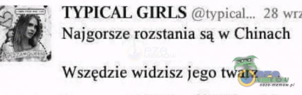 T . TYPICAL GlRLS m :|...|„u m „ „ Najgorsze mzmania są w Chinach b—rł Wszędzie widzisz jego mara