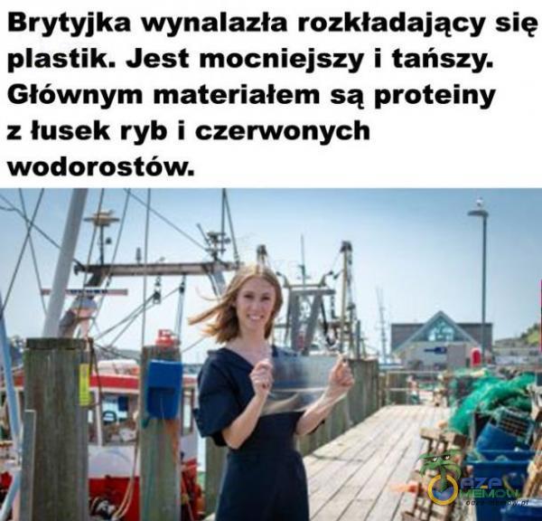 Brytyjka wynalazła rozkładający się astik. Jest mocniejszy i tańszy. Głównym materiałem są proteiny z łusek ryb i czerwonych wodorostów.