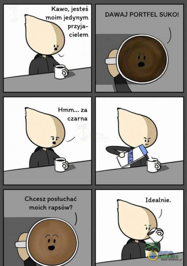 Kawo, jesteś maim jedynym