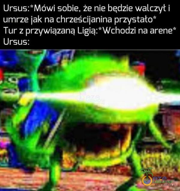 Ursus:*Mówi sobie, że nie będzie walczył i umrze jak na chrześcijanina przystało* Tur z przywiązaną Ligią:* Wchodzi na arene” Ursus: