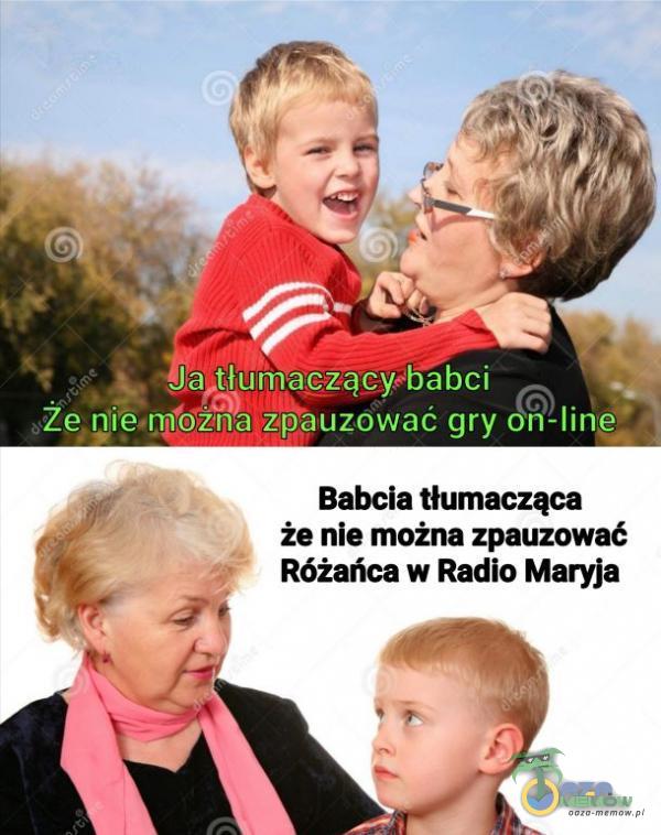 • Ja/łlinîăęzącyŕbabci Że żna zpauzówać gry ôn-line• Babcia tłumacząca że nie można zpauzować Różańca w Radio Maryja