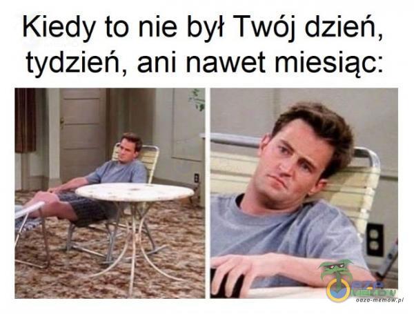 Kiedy to nie był Twój dzień, tydzień, ani nawet miesiąc: