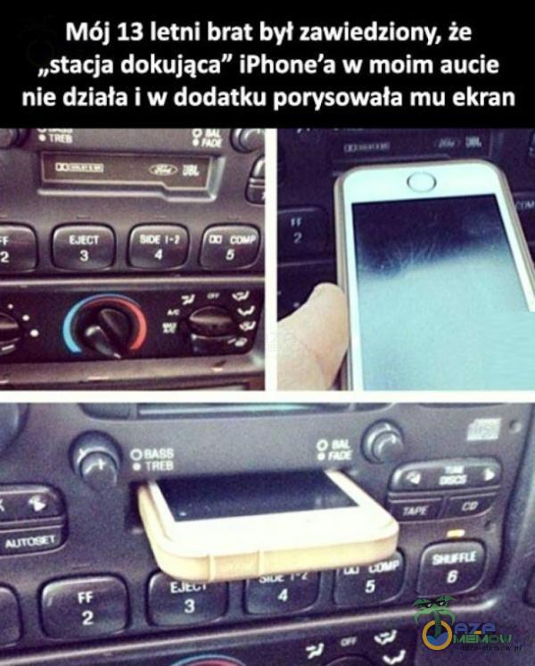 Mój 13 letni brat był zawiedziony, że „stacja dokująca iPhone a w moim aucie nie działa i w dodatku porysowała mu ekran