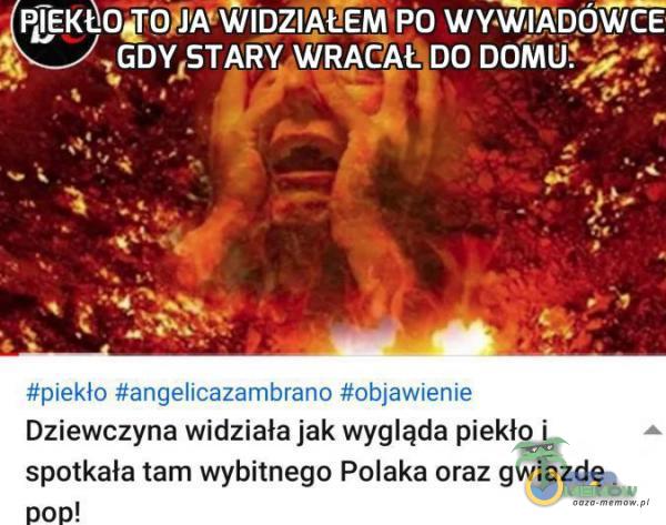 PIEKEOJQ J A WlDZlĄłłEM PO WYWIADOWCE ! GDY STARY WRA CAŁ DD DDMUŚ, Dziewczyna widziała jak wyg(ąda piekło i spotkała tam wybitnego Polaka oraz gwiazdę o !