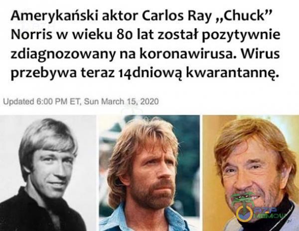Amerykański aktor Carlos Ray „Chuck” Norris w wieku 80 lat został pozytywnie zdiagnozowany na koronawirusa. Wirus przebywa teraz 14dniową kwarantannę. Litafjema!, EJ MET Em Mumyir Ł%, OLEJ