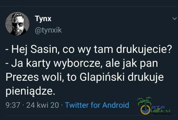ALA (atynxik - Hej Sasin, co wy tam drukujecie? - Ja karty wyborcze, ale jak pan Prezes woli, to Glapiński drukuje pieniądze. G:37 - Twitter for Android