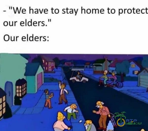 - We have to stay home to protect our elders. Our elders: h TU 5 f ! je p L > HEL J [5 LĄ 1 | [o Ją +