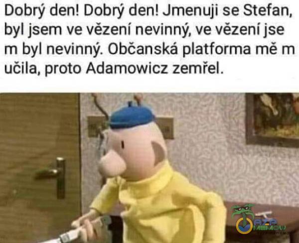 Dobry den! Dobry den! Jmenujl se Stefan, byl jsem ve vśzenf nevinn y , ve vćzeni jse rn byl nevinny. Obćanskś atforma m5 m ućila, proto Adamowicz zemfel.