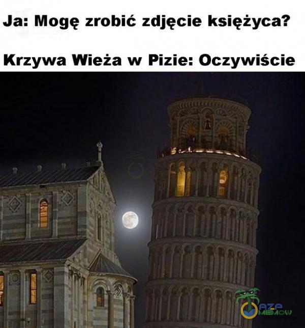 Ja: Mogę zrobić zdjęcie księżyca? Krzywa Wieża w Pizie: Oczywiście 1 i)