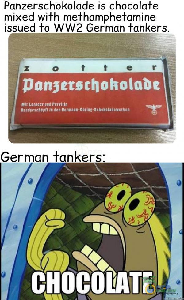 Panzerschokolade is chocolate mixed with methamphetamine issued toa WW2 German tankers. RU URA KLR wm p-q—nulul—.l-lmllqlu- LMLLAL LA s% GIlllGlllA l E