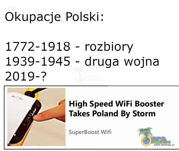 Okupacje Polski: 1772-1918 - rozbiory 1939-1945 - druga wojna 2019-? High Speed WiFi Booster Takes Poland By Storm SuperBoost Wifi