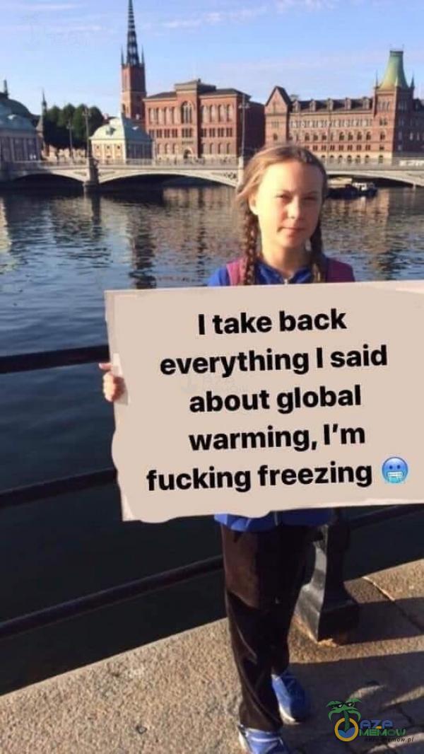 nnntg nrn I take back everything I said about global warming, ľm fucking freezing