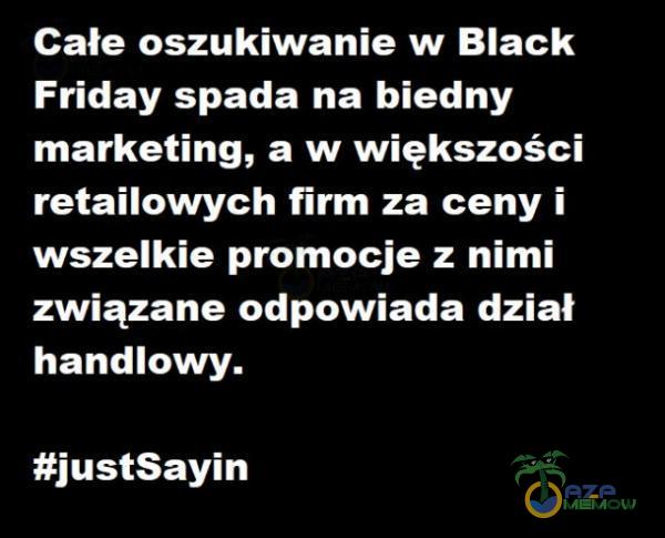 Całe oszukiwanie w Black Friday spada na biedny marketing, a w większości retailowych firm za ceny i wszelkie promocje z nimi związane odpowiada dział handlowy. #justSayin