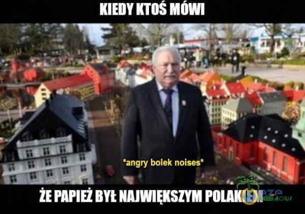 *angry bolek noises* PAPIEŽBYtNAJWIEKSZYM POLAKIEM