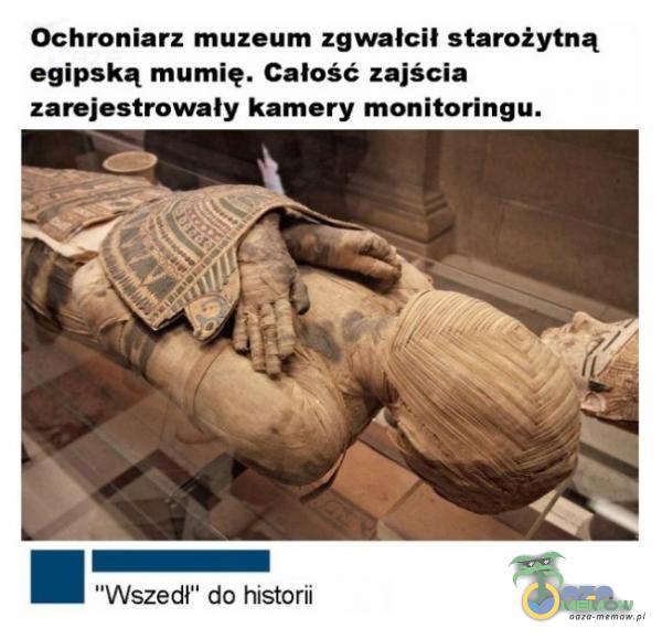 Ochroniarz muzeum zgwałcił starożytną egipską mumię. Całość zajścia zarejestrowały kamery monitoringu. Wszedł do historii