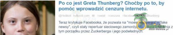  Po co jest Greta Thunberg? Choćby po to, by pomóc wprowadzić cenzurę internetu. Teraz krytyŔuo Facebooka 20 :nzwala na •mowq nionawiici• i •fake newsy czy* stały siecso•wego zarnordyzmu. 2ąda zrobe•nia z tym porządku przez...