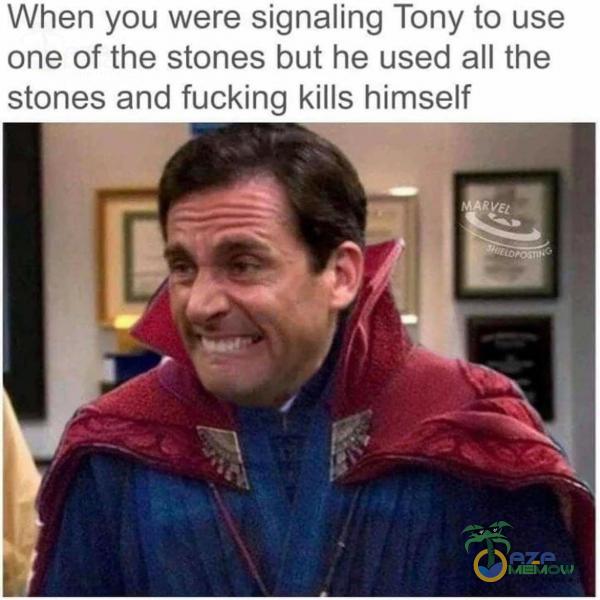 When you were signaling Tony to use one of the stones but he used all the stones and fucking kills himself