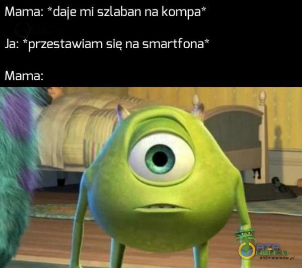 Mama: *daje mi szlaban na kompa* Ja: *przestawiam się na smartfona*