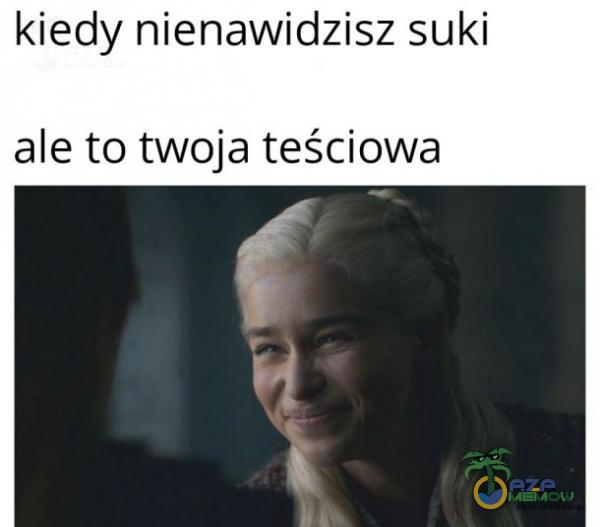 kiedy nienawidzisz suki ale to twoja teściowa