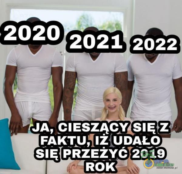 2020 2021 2022 JA, CIESZĄCY SIĘ Z FAKTU/IŽ UDAŁO SIĘ PRZEŻYĆ 2019 ROK