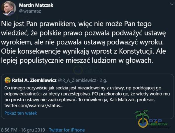   Marcin Matczak wsamraz Nie jest Pan prawnikiem, więc nie może Pan tego wiedzieć, że polskie prawo pozwala podważyć ustawę wyrokiem, ale nie pozwala ustawą podważyć wyroku. Obie konsekwencje wynikają wprost z Konstytucji. Ale lepiej...